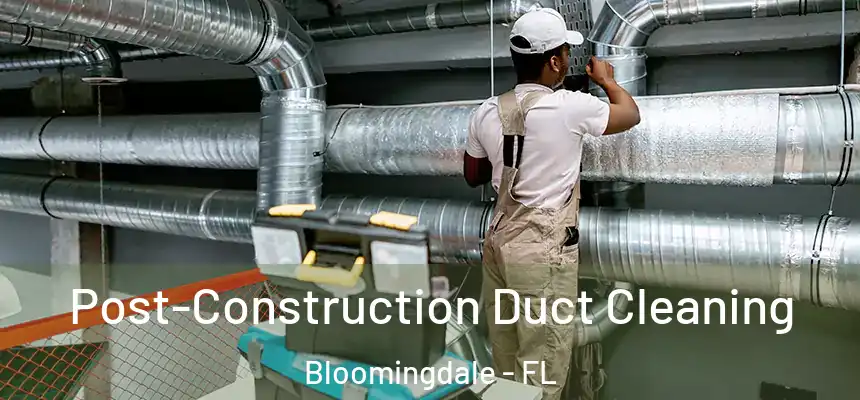 Post-Construction Duct Cleaning Bloomingdale - FL