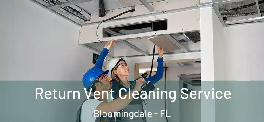 Return Vent Cleaning Service Bloomingdale - FL